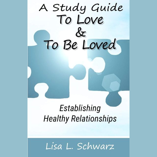 A Study Guide - To Love & To Be Loved: Establishing Healthy Relationships
